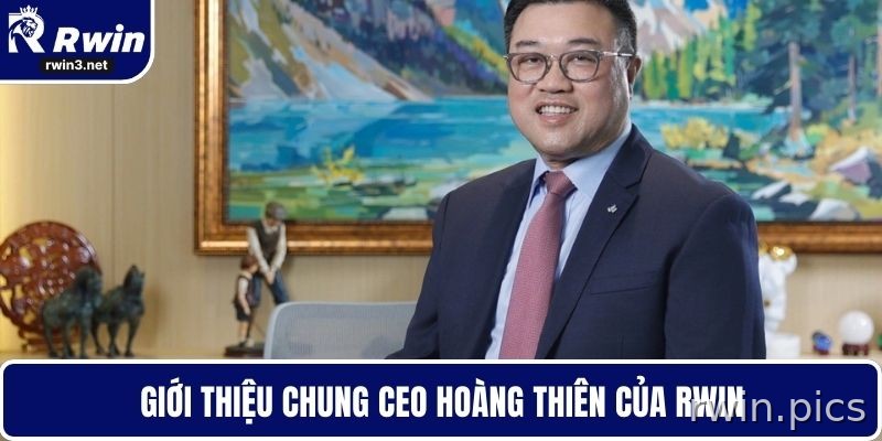 Hoàng Thiên 1 CEO Hoàng Thiên và định hướng phát triển RWIN