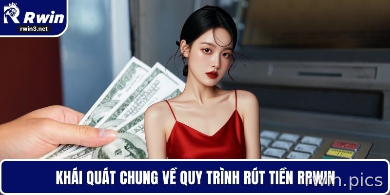 Rút Tiền RWIN - Tối Ưu Thời Gian Giao Dịch Hiệu Quả 1 Tổng quan quy trình rút tiền RWIN