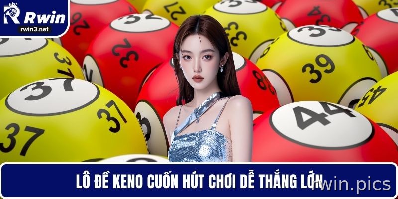 Xổ số RWIN 3 Lô đề Keno cuốn hút chơi dễ nhận thưởng