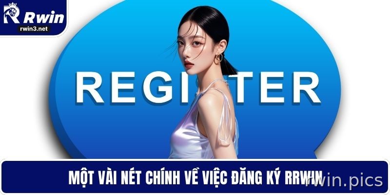 Đăng Ký RWIN - Mở Cơ Hội Nhận Giải Thưởng Hàng Tuần 1 Tổng quan quy trình đăng ký RWIN