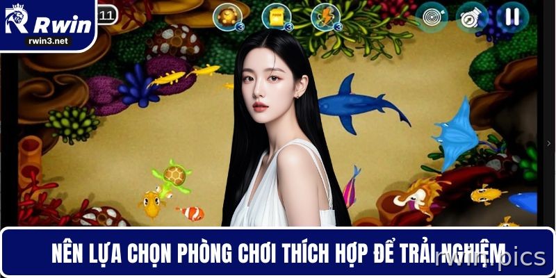 Bắn cá RWIN 6 Chọn phòng bắn cá phù hợp để săn thưởng hiệu quả
