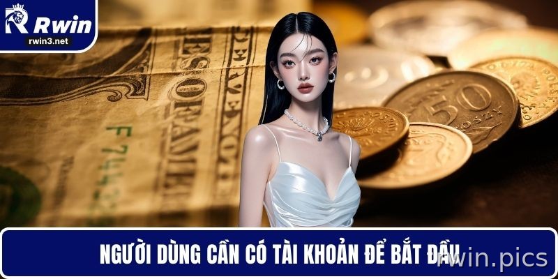 Hội viên cần có tài khoản để bắt đầu