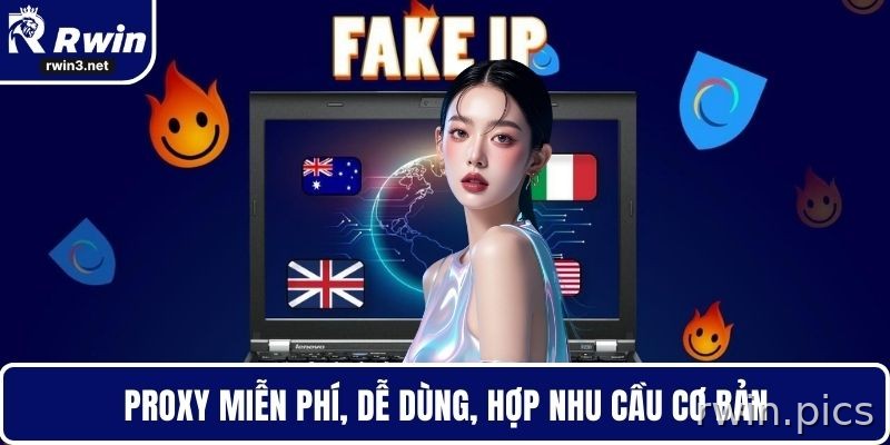 Cách Fake IP 2026 – VPN, Proxy, Tor Và Lưu Ý Khi Truy Cập RWIN 3 Proxy hỗ trợ fake IP cho nhu cầu cơ bản