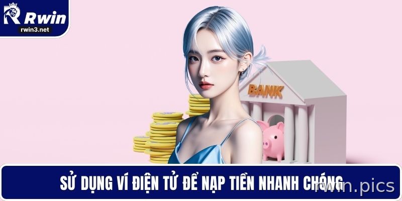Nạp Tiền RWIN - Bí Quyết Giao Dịch Không Gặp Trục Trặc 2 Nạp tiền RWIN nhanh qua ví điện tử