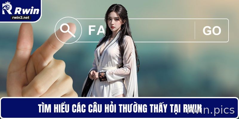 Tìm hiểu các câu hỏi thường thấy tại RWIN