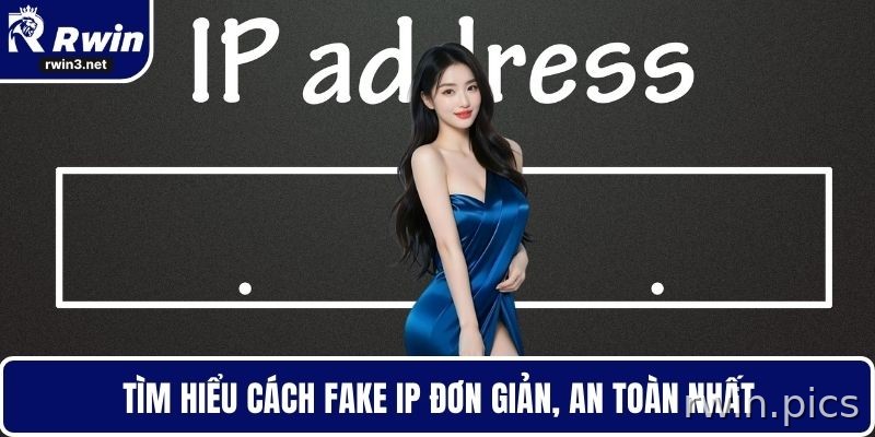 Cách Fake IP 2026 – VPN, Proxy, Tor Và Lưu Ý Khi Truy Cập RWIN 1 Tìm hiểu cách đổi IP đơn giản, an toàn nhất
